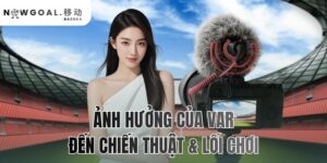 anh-huong-cua-var-den-chien-thuat-loi-choi