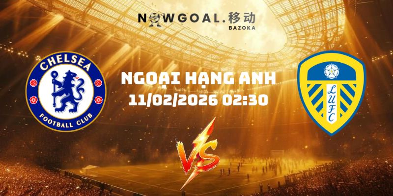 Nhận Định Kèo Chelsea Vs Leeds United Ngày 11/02/2026 02:30