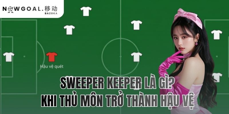 Sweeper Keeper Là Gì? Khi Thủ Môn Trở Thành Hậu Vệ